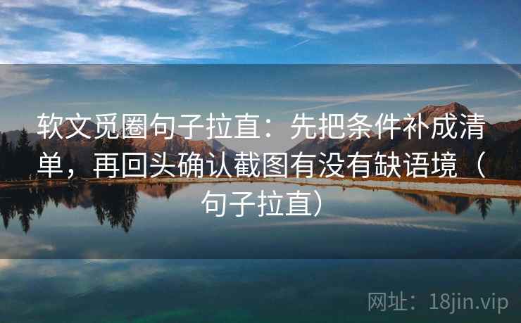 软文觅圈句子拉直：先把条件补成清单，再回头确认截图有没有缺语境（句子拉直）