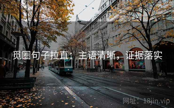 觅圈句子拉直：主语清晰，证据落实