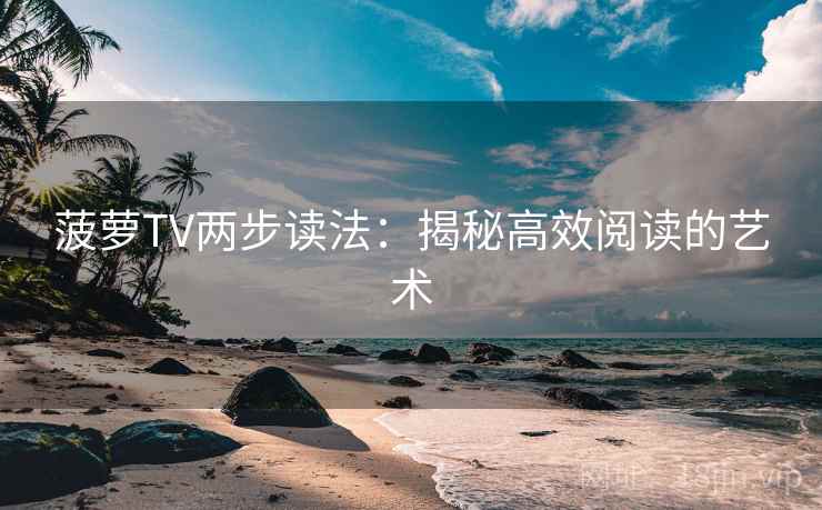 菠萝TV两步读法：揭秘高效阅读的艺术