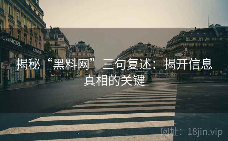 揭秘“黑料网”三句复述：揭开信息真相的关键