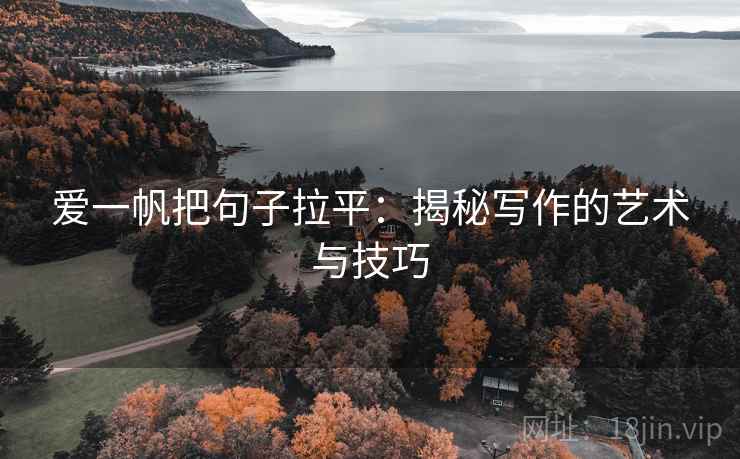 爱一帆把句子拉平:揭秘写作的艺术与技巧 爱一帆把句子拉平:揭秘写作的艺术与技巧
